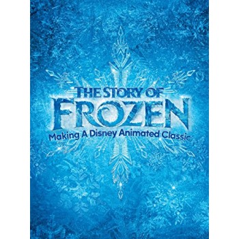 The Story of Frozen: Making a Disney Animated Classic