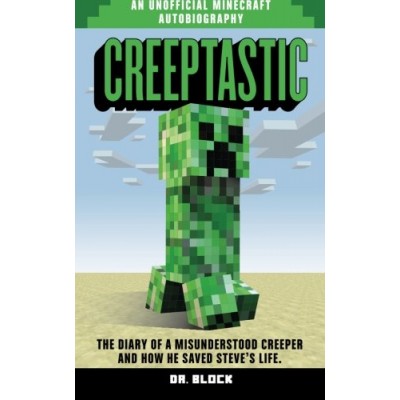 Creeptastic: The diary of a  misunderstood creeper and how he saved Steve's life. (An unofficial Minecraft autobiography)