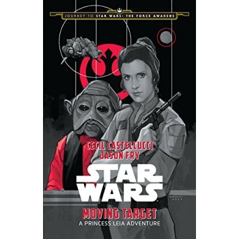 Journey to Star Wars: The Force Awakens Moving Target: A Princess Leia Adventure (Star Wars: Journey to Star Wars: the Force Awakens)