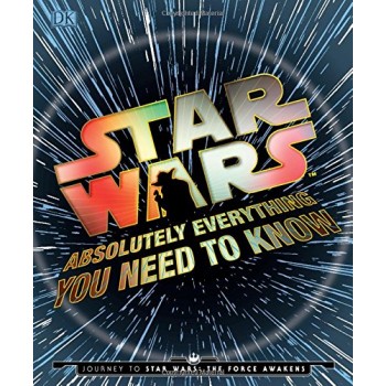 Star Wars: Absolutely Everything You Need to Know: Journey to Star Wars: The Force Awakens