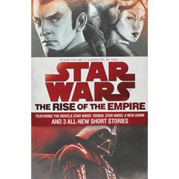 The Rise of the Empire: Star Wars: Featuring the novels Star Wars: Tarkin, Star Wars: A New Dawn, and 3 all-new short stories